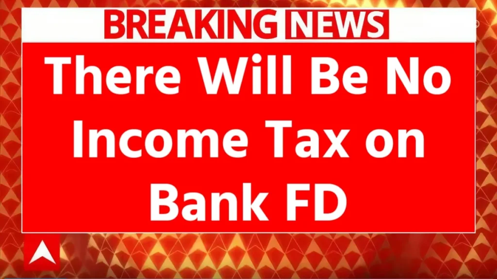 Income Tax on FD No Tax on Bank Fixed Deposits Lakhs Set to Benefit – Truth Revealed