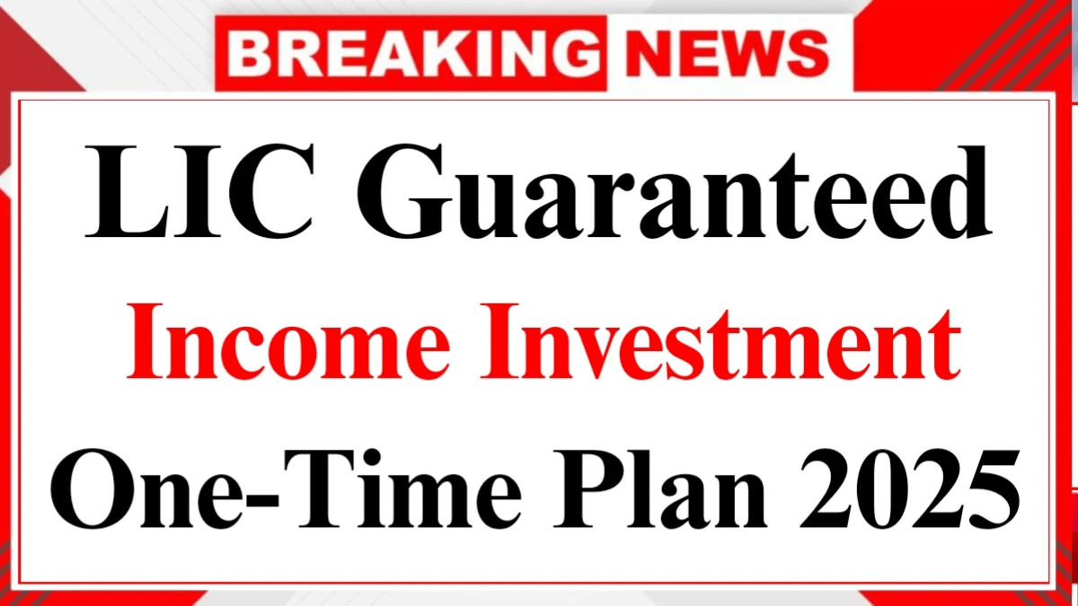 LIC Guaranteed Income Plan 2025 Earn ₹9,500 Monthly Income via Safe One-Time Deposit