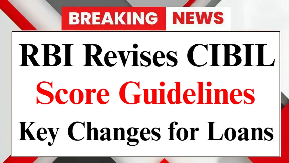RBI Revises CIBIL Score Guidelines Faster Updates & Better Loans in 2025